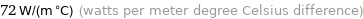 72 W/(m °C) (watts per meter degree Celsius difference)