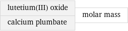 lutetium(III) oxide calcium plumbate | molar mass