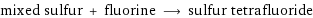 mixed sulfur + fluorine ⟶ sulfur tetrafluoride