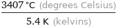 (3407 °C (degrees Celsius))/(5.4 K (kelvins))