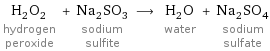 H_2O_2 hydrogen peroxide + Na_2SO_3 sodium sulfite ⟶ H_2O water + Na_2SO_4 sodium sulfate