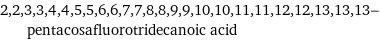 2, 2, 3, 3, 4, 4, 5, 5, 6, 6, 7, 7, 8, 8, 9, 9, 10, 10, 11, 11, 12, 12, 13, 13, 13-pentacosafluorotridecanoic acid