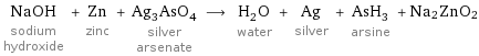 NaOH sodium hydroxide + Zn zinc + Ag_3AsO_4 silver arsenate ⟶ H_2O water + Ag silver + AsH_3 arsine + Na2ZnO2