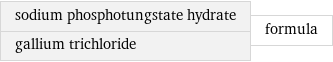 sodium phosphotungstate hydrate gallium trichloride | formula