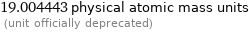 19.004443 physical atomic mass units  (unit officially deprecated)