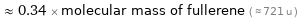  ≈ 0.34 × molecular mass of fullerene ( ≈ 721 u )