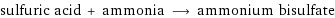 sulfuric acid + ammonia ⟶ ammonium bisulfate