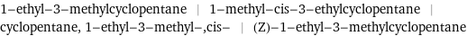 1-ethyl-3-methylcyclopentane | 1-methyl-cis-3-ethylcyclopentane | cyclopentane, 1-ethyl-3-methyl-, cis- | (Z)-1-ethyl-3-methylcyclopentane