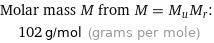 Molar mass M from M = M_uM_r:  | 102 g/mol (grams per mole)