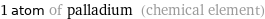 1 atom of palladium (chemical element)