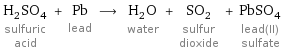 H_2SO_4 sulfuric acid + Pb lead ⟶ H_2O water + SO_2 sulfur dioxide + PbSO_4 lead(II) sulfate