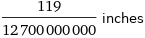 119/12700000000 inches