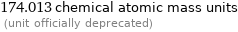 174.013 chemical atomic mass units  (unit officially deprecated)