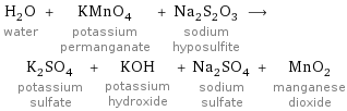 H_2O water + KMnO_4 potassium permanganate + Na_2S_2O_3 sodium hyposulfite ⟶ K_2SO_4 potassium sulfate + KOH potassium hydroxide + Na_2SO_4 sodium sulfate + MnO_2 manganese dioxide