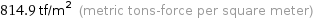 814.9 tf/m^2 (metric tons-force per square meter)