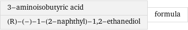 3-aminoisobutyric acid (R)-(-)-1-(2-naphthyl)-1, 2-ethanediol | formula