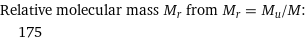 Relative molecular mass M_r from M_r = M_u/M:  | 175