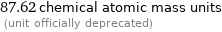 87.62 chemical atomic mass units  (unit officially deprecated)