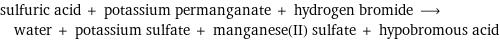 sulfuric acid + potassium permanganate + hydrogen bromide ⟶ water + potassium sulfate + manganese(II) sulfate + hypobromous acid