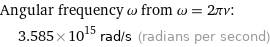 Angular frequency ω from ω = 2πν:  | 3.585×10^15 rad/s (radians per second)