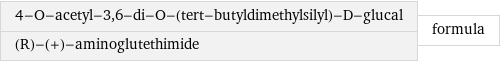 4-O-acetyl-3, 6-di-O-(tert-butyldimethylsilyl)-D-glucal (R)-(+)-aminoglutethimide | formula