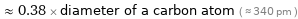  ≈ 0.38 × diameter of a carbon atom ( ≈ 340 pm )