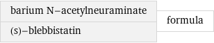 barium N-acetylneuraminate (s)-blebbistatin | formula