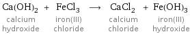 Ca(OH)_2 calcium hydroxide + FeCl_3 iron(III) chloride ⟶ CaCl_2 calcium chloride + Fe(OH)_3 iron(III) hydroxide