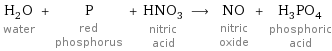 H_2O water + P red phosphorus + HNO_3 nitric acid ⟶ NO nitric oxide + H_3PO_4 phosphoric acid