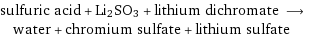 sulfuric acid + Li2SO3 + lithium dichromate ⟶ water + chromium sulfate + lithium sulfate