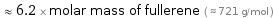  ≈ 6.2 × molar mass of fullerene ( ≈ 721 g/mol )