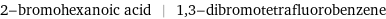 2-bromohexanoic acid | 1, 3-dibromotetrafluorobenzene