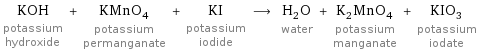 KOH potassium hydroxide + KMnO_4 potassium permanganate + KI potassium iodide ⟶ H_2O water + K_2MnO_4 potassium manganate + KIO_3 potassium iodate