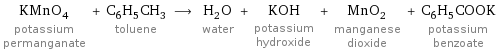 KMnO_4 potassium permanganate + C_6H_5CH_3 toluene ⟶ H_2O water + KOH potassium hydroxide + MnO_2 manganese dioxide + C_6H_5COOK potassium benzoate