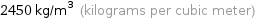 2450 kg/m^3 (kilograms per cubic meter)