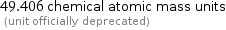 49.406 chemical atomic mass units  (unit officially deprecated)