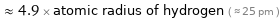  ≈ 4.9 × atomic radius of hydrogen ( ≈ 25 pm )