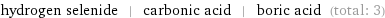 hydrogen selenide | carbonic acid | boric acid (total: 3)