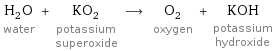 H_2O water + KO_2 potassium superoxide ⟶ O_2 oxygen + KOH potassium hydroxide