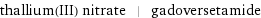 thallium(III) nitrate | gadoversetamide