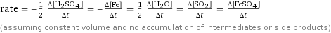 rate = -1/2 (Δ[H2SO4])/(Δt) = -(Δ[Fe])/(Δt) = 1/2 (Δ[H2O])/(Δt) = (Δ[SO2])/(Δt) = (Δ[FeSO4])/(Δt) (assuming constant volume and no accumulation of intermediates or side products)