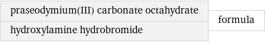 praseodymium(III) carbonate octahydrate hydroxylamine hydrobromide | formula