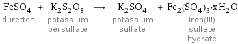 FeSO_4 duretter + K_2S_2O_8 potassium persulfate ⟶ K_2SO_4 potassium sulfate + Fe_2(SO_4)_3·xH_2O iron(III) sulfate hydrate