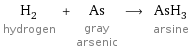 H_2 hydrogen + As gray arsenic ⟶ AsH_3 arsine