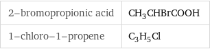 2-bromopropionic acid | CH_3CHBrCOOH 1-chloro-1-propene | C_3H_5Cl