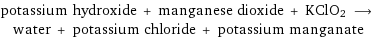 potassium hydroxide + manganese dioxide + KClO2 ⟶ water + potassium chloride + potassium manganate