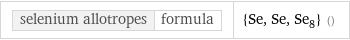 selenium allotropes | formula | {Se, Se, Se_8} ()