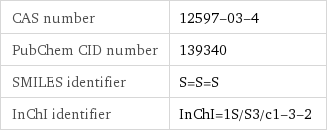 CAS number | 12597-03-4 PubChem CID number | 139340 SMILES identifier | S=S=S InChI identifier | InChI=1S/S3/c1-3-2