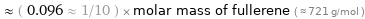  ≈ ( 0.096 ≈ 1/10 ) × molar mass of fullerene ( ≈ 721 g/mol )