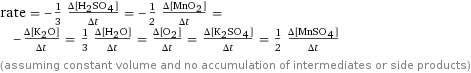 rate = -1/3 (Δ[H2SO4])/(Δt) = -1/2 (Δ[MnO2])/(Δt) = -(Δ[K2O])/(Δt) = 1/3 (Δ[H2O])/(Δt) = (Δ[O2])/(Δt) = (Δ[K2SO4])/(Δt) = 1/2 (Δ[MnSO4])/(Δt) (assuming constant volume and no accumulation of intermediates or side products)